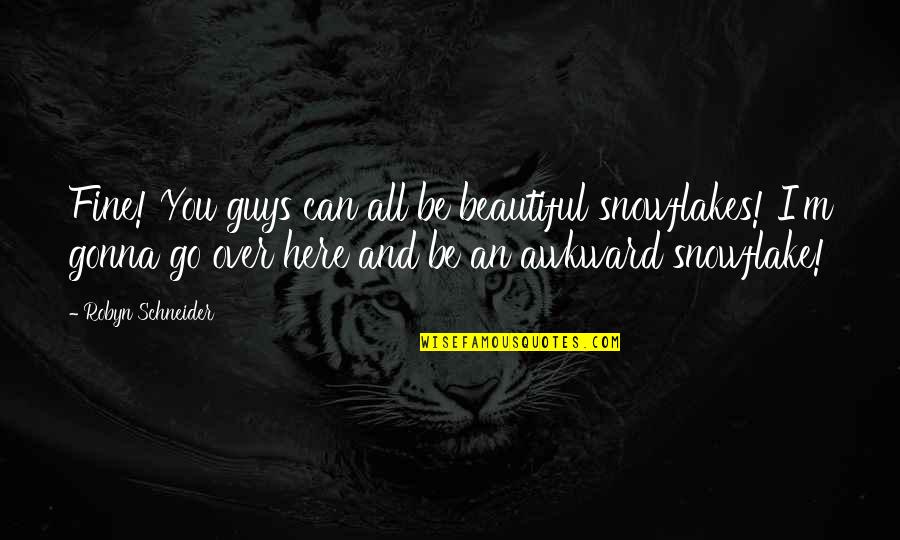 52 Buddha Quotes By Robyn Schneider: Fine! You guys can all be beautiful snowflakes!
