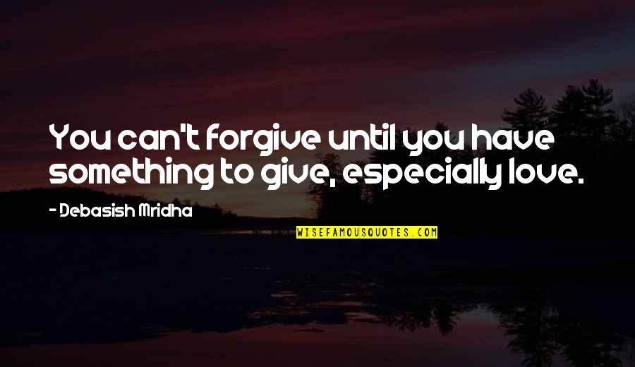 52 Motivational Quotes By Debasish Mridha: You can't forgive until you have something to