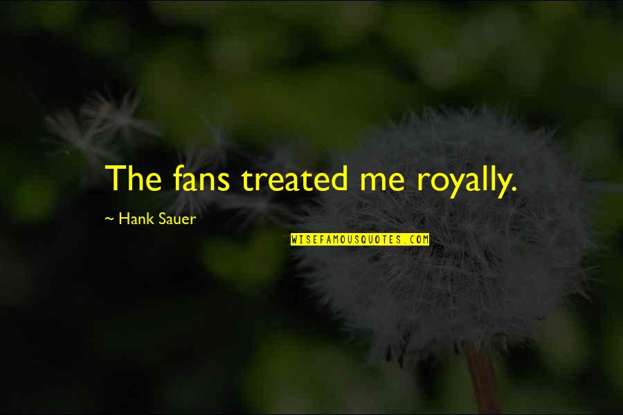 52 Travel Quotes By Hank Sauer: The fans treated me royally.