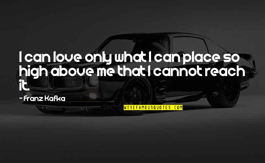 52 Weeks Of Inspirational Quotes By Franz Kafka: I can love only what I can place