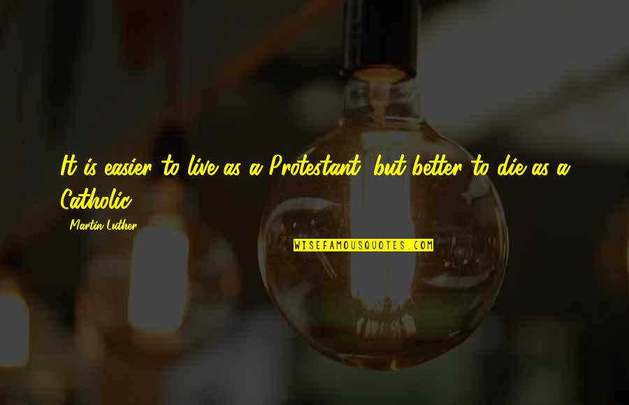 520 Quotes By Martin Luther: It is easier to live as a Protestant,