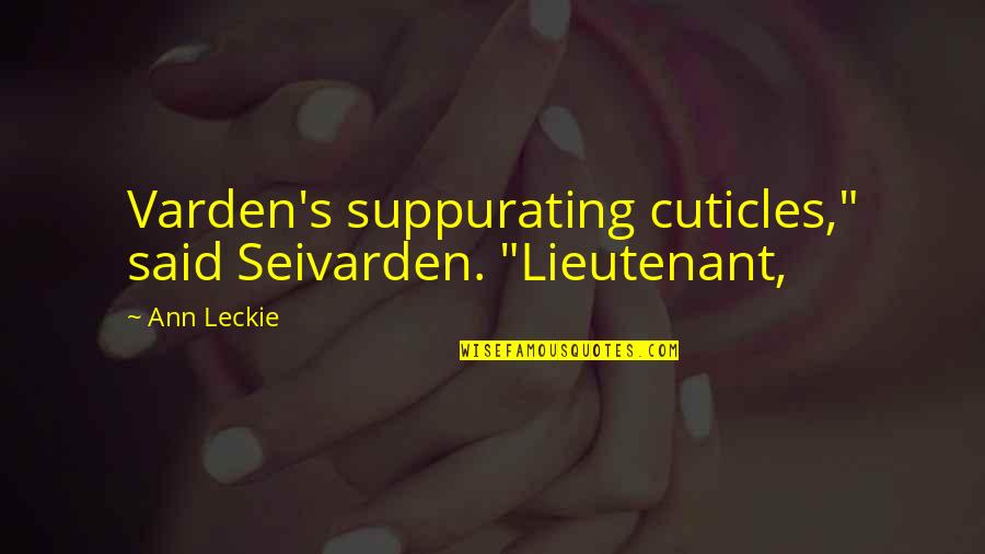 52240 Quotes By Ann Leckie: Varden's suppurating cuticles," said Seivarden. "Lieutenant,