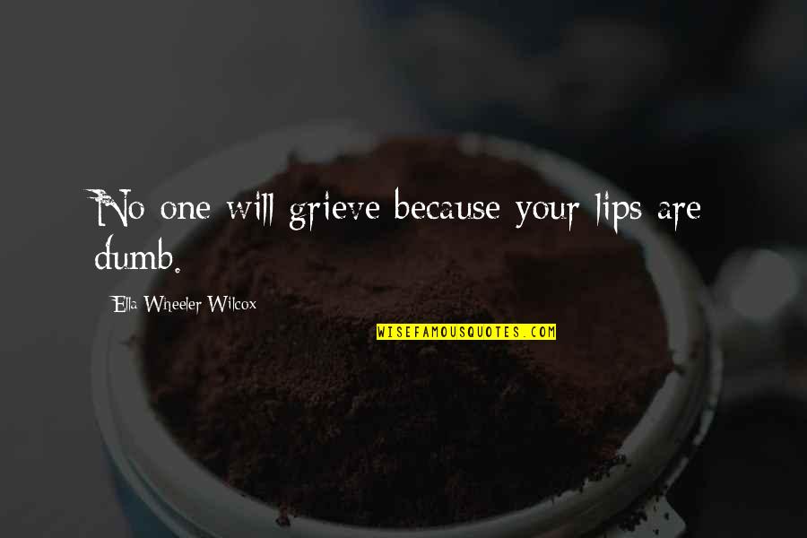 52240 Quotes By Ella Wheeler Wilcox: No one will grieve because your lips are