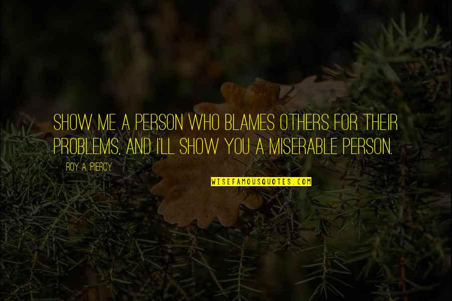 523 Covena Quotes By Roy A. Piercy: Show me a person who blames others for 523 Covena Quotes By Roy A. Piercy: Show me a person who blames others for