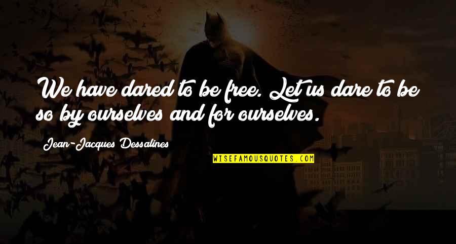 525 Area Quotes By Jean-Jacques Dessalines: We have dared to be free. Let us