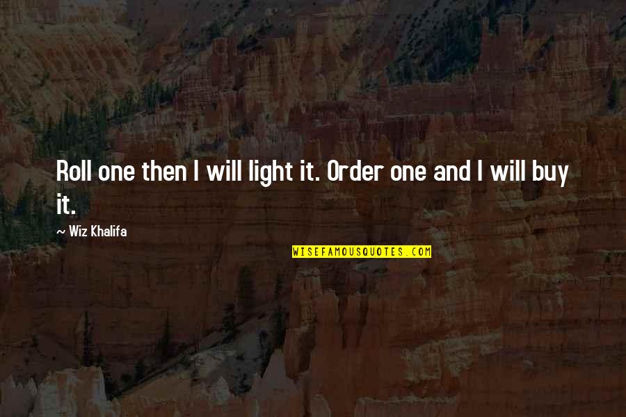 5250 Quotes By Wiz Khalifa: Roll one then I will light it. Order
