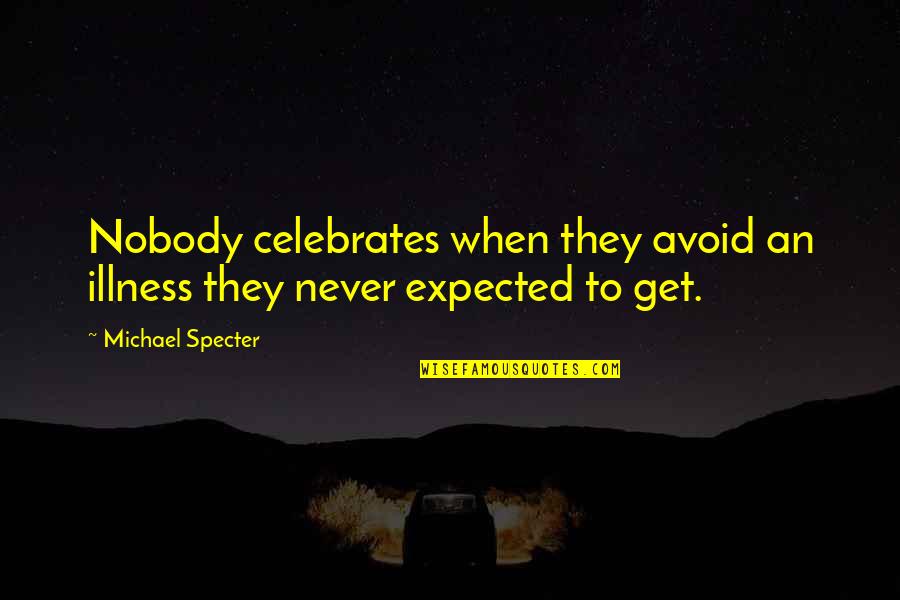 526 Area Quotes By Michael Specter: Nobody celebrates when they avoid an illness they