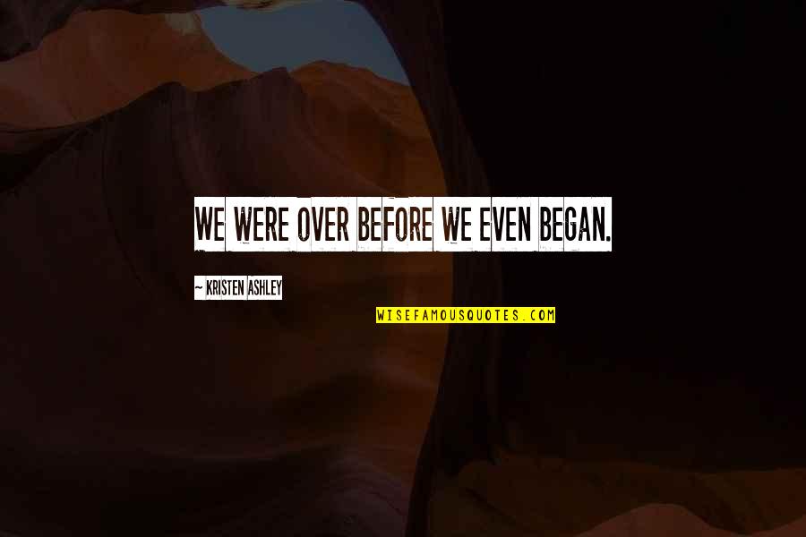 5268ac Quotes By Kristen Ashley: We were over before we even began. 5268ac Quotes By Kristen Ashley: We were over before we even began.