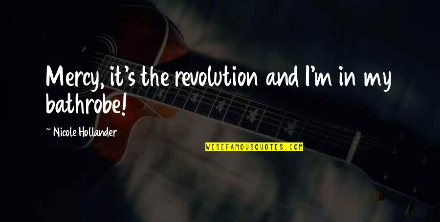 5268ac Quotes By Nicole Hollander: Mercy, it's the revolution and I'm in my 5268ac Quotes By Nicole Hollander: Mercy, it's the revolution and I'm in my