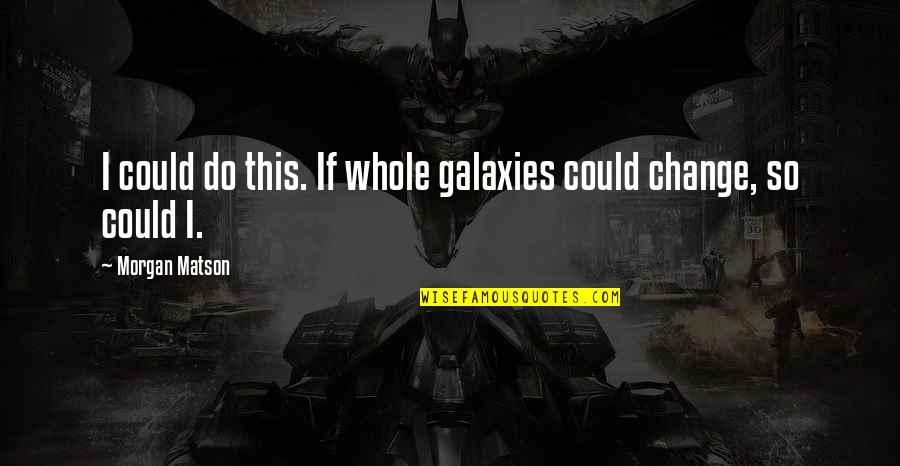527 Levi Quotes By Morgan Matson: I could do this. If whole galaxies could 527 Levi Quotes By Morgan Matson: I could do this. If whole galaxies could