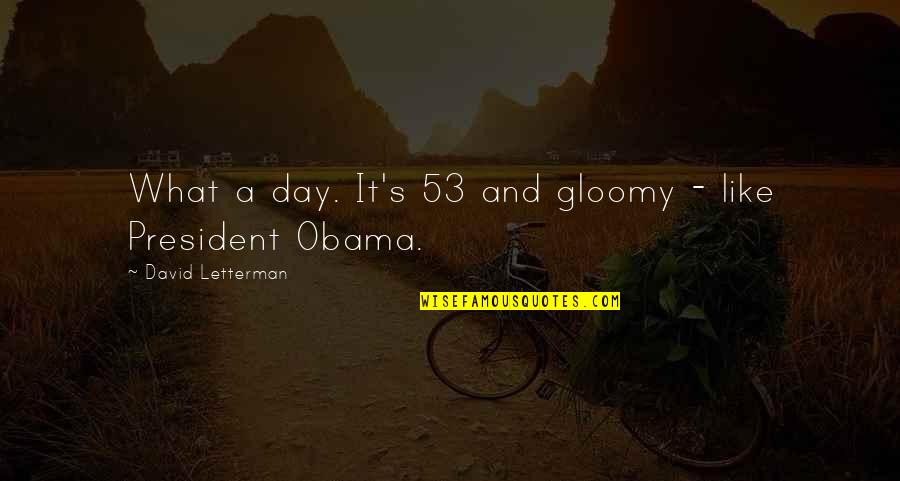 53 Best Quotes By David Letterman: What a day. It's 53 and gloomy - 53 Best Quotes By David Letterman: What a day. It's 53 and gloomy -