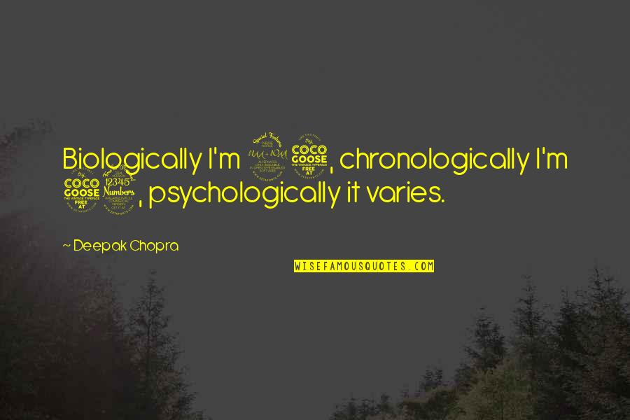 53 Best Quotes By Deepak Chopra: Biologically I'm 25, chronologically I'm 53, psychologically it