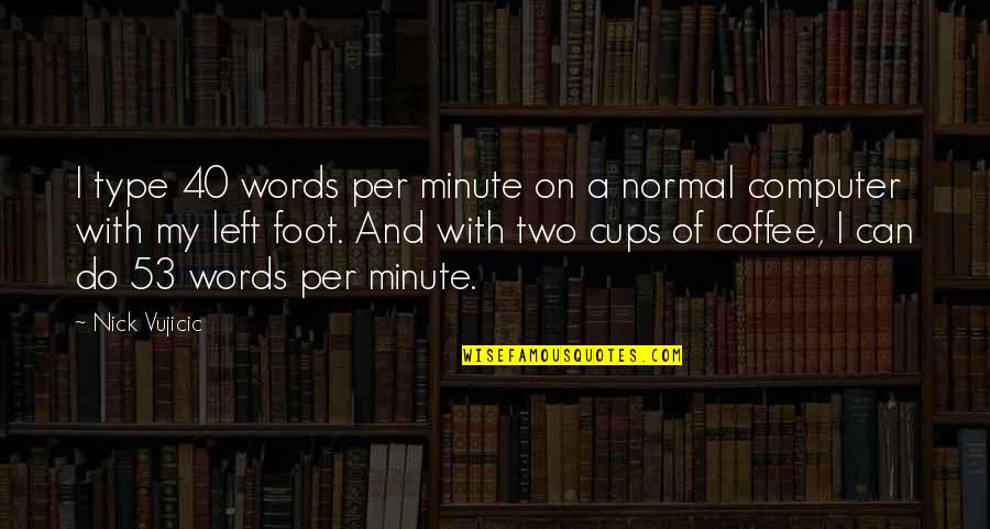 53 Best Quotes By Nick Vujicic: I type 40 words per minute on a