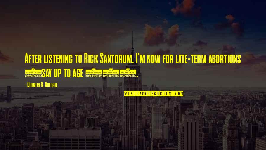 53 Best Quotes By Quentin R. Bufogle: After listening to Rick Santorum, I'm now for 53 Best Quotes By Quentin R. Bufogle: After listening to Rick Santorum, I'm now for