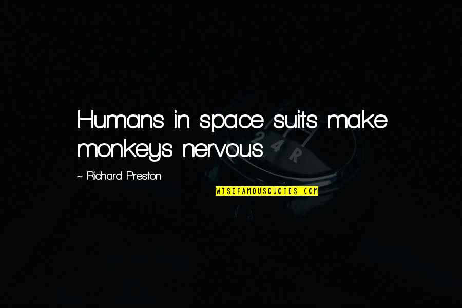 53 Best Quotes By Richard Preston: Humans in space suits make monkeys nervous. 53 Best Quotes By Richard Preston: Humans in space suits make monkeys nervous.
