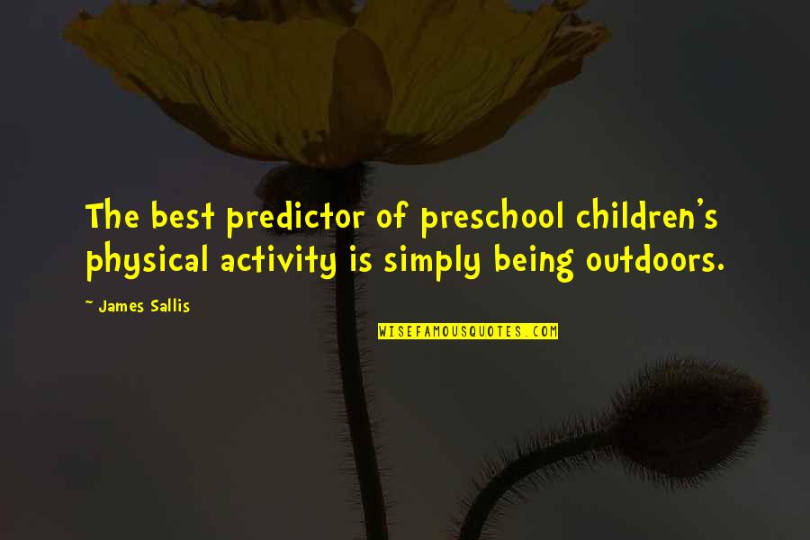 5309 Quotes By James Sallis: The best predictor of preschool children's physical activity