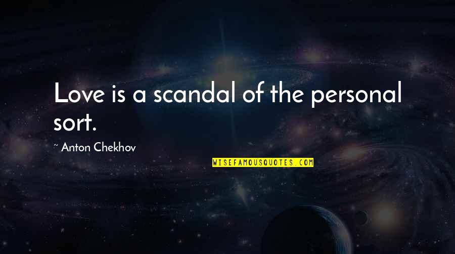 53099 Quotes By Anton Chekhov: Love is a scandal of the personal sort.