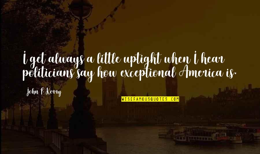 5310 Quotes By John F. Kerry: I get always a little uptight when I 5310 Quotes By John F. Kerry: I get always a little uptight when I