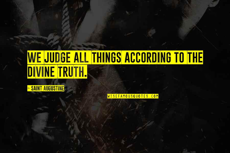 53221 Quotes By Saint Augustine: We judge all things according to the divine 53221 Quotes By Saint Augustine: We judge all things according to the divine