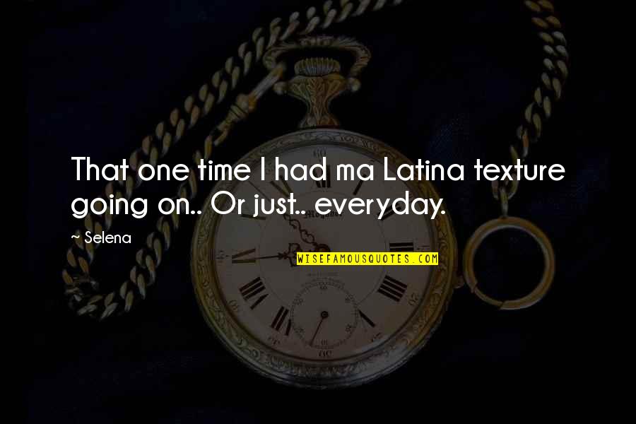 53406 Quotes By Selena: That one time I had ma Latina texture