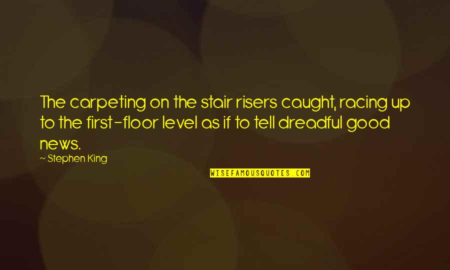 53406 Quotes By Stephen King: The carpeting on the stair risers caught, racing