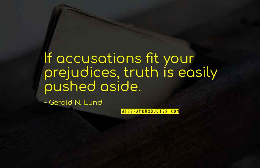 537 Votes Quotes By Gerald N. Lund: If accusations fit your prejudices, truth is easily