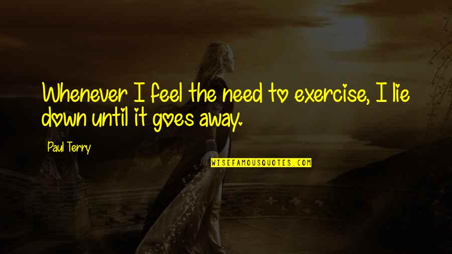 53rd Birthday Quotes By Paul Terry: Whenever I feel the need to exercise, I