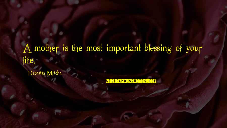 5420 Quotes By Debasish Mridha: A mother is the most important blessing of