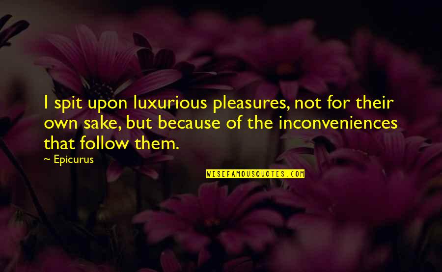 5420 Quotes By Epicurus: I spit upon luxurious pleasures, not for their