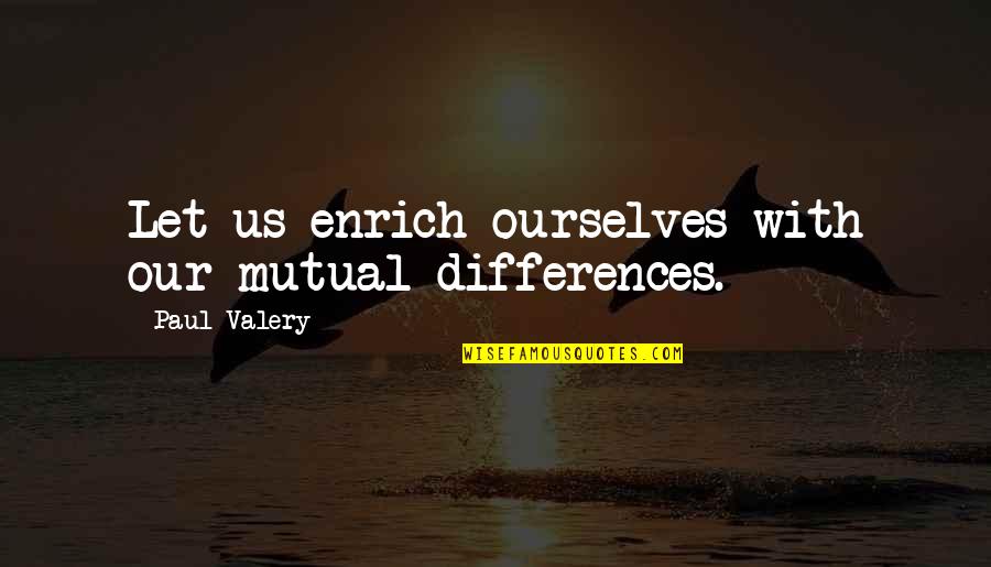 5420 Quotes By Paul Valery: Let us enrich ourselves with our mutual differences.