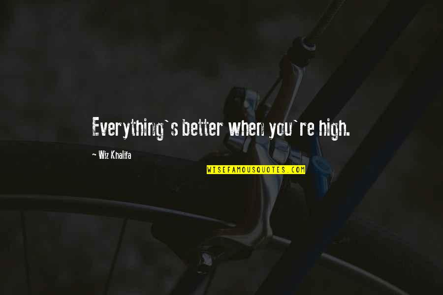5420 Quotes By Wiz Khalifa: Everything's better when you're high.