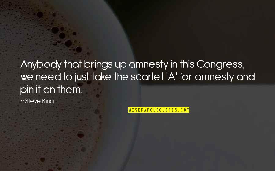 542nd Military Quotes By Steve King: Anybody that brings up amnesty in this Congress,