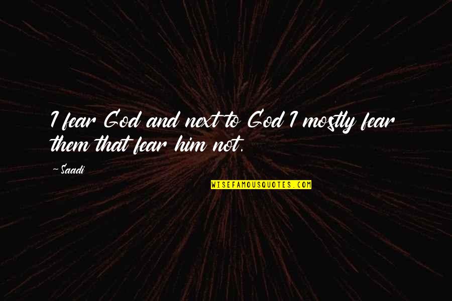 5433 Westheimer Quotes By Saadi: I fear God and next to God I