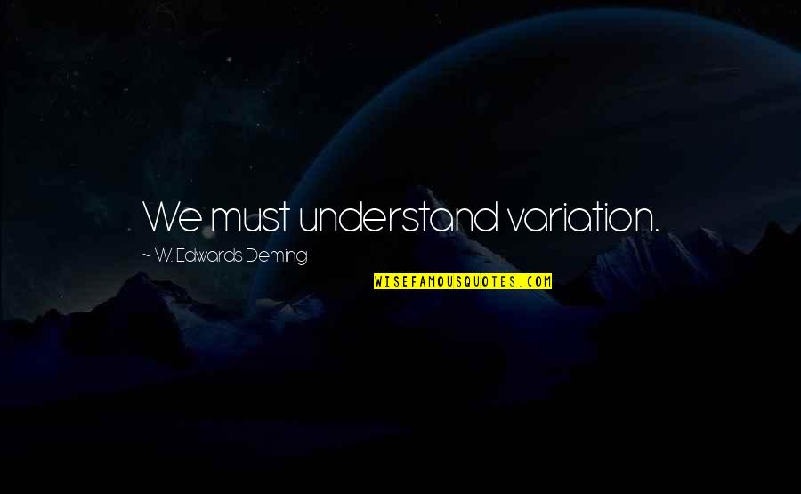 5433 Westheimer Quotes By W. Edwards Deming: We must understand variation.