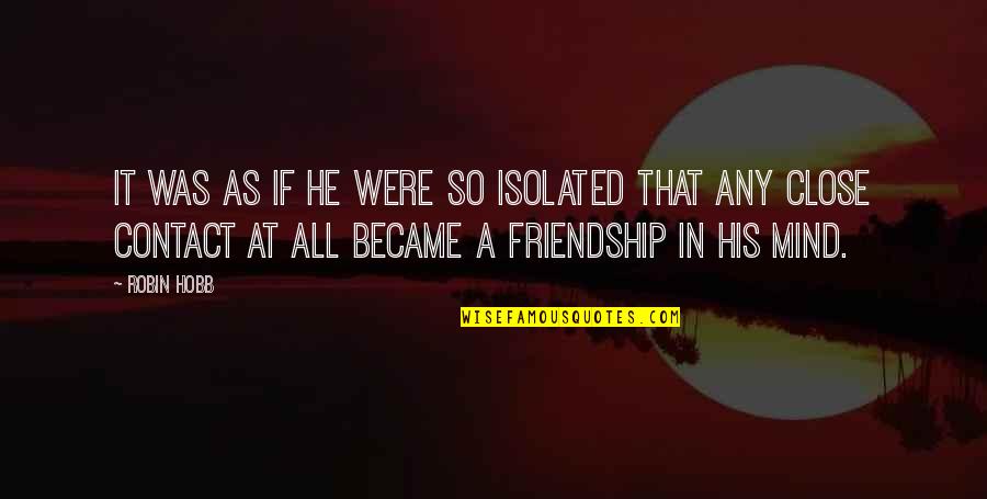 543321 Quotes By Robin Hobb: It was as if he were so isolated