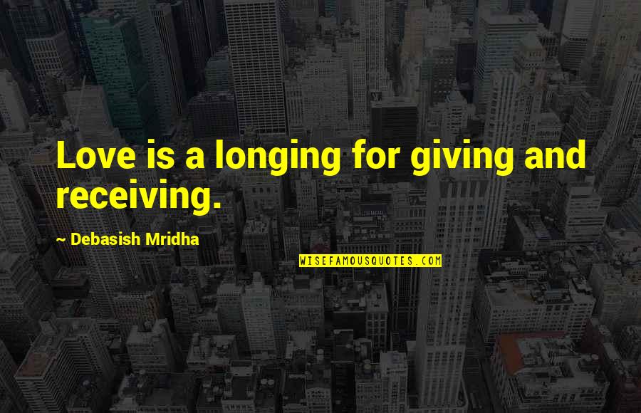 5450 Quotes By Debasish Mridha: Love is a longing for giving and receiving.
