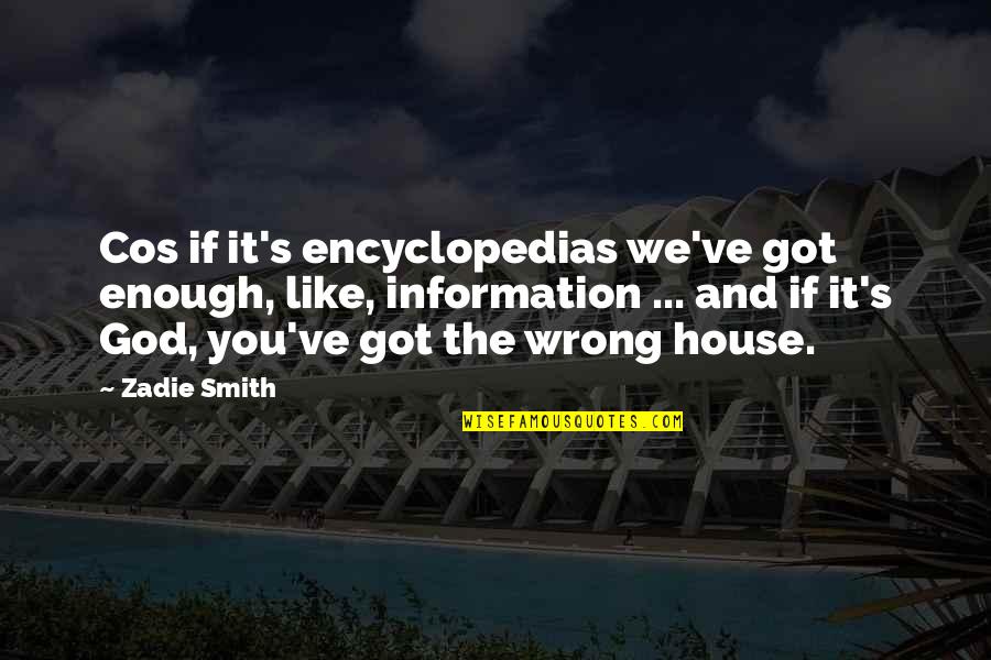 5450 Quotes By Zadie Smith: Cos if it's encyclopedias we've got enough, like,