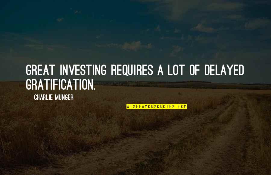 546 Area Quotes By Charlie Munger: Great investing requires a lot of delayed gratification.