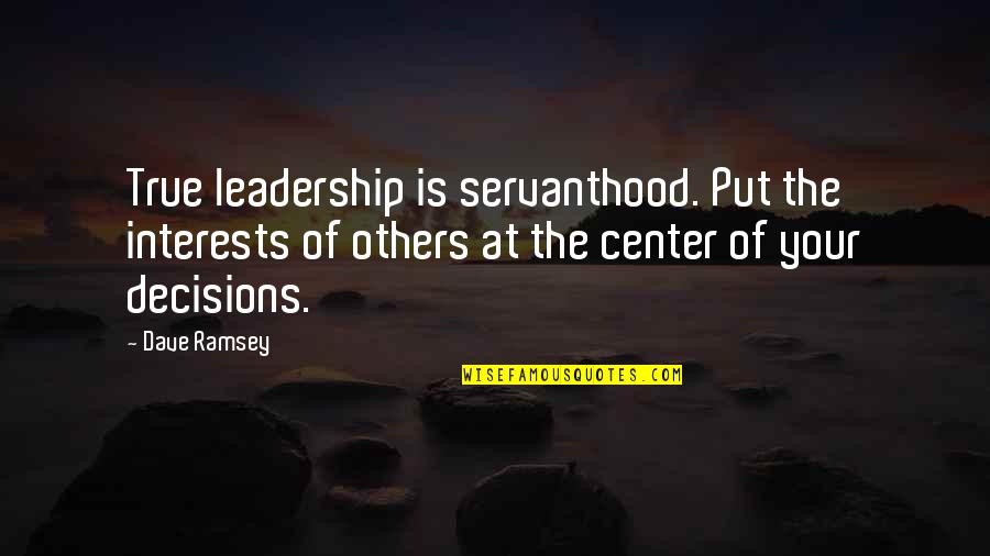 546 Divided Quotes By Dave Ramsey: True leadership is servanthood. Put the interests of