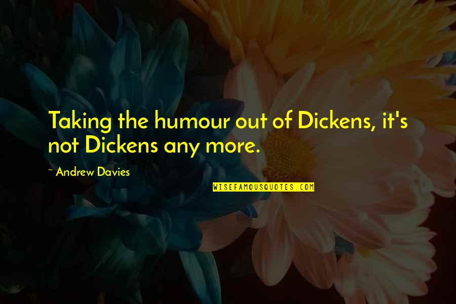 54729 Quotes By Andrew Davies: Taking the humour out of Dickens, it's not