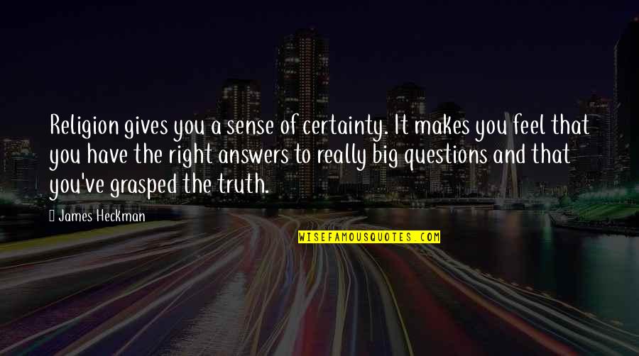 54956 Quotes By James Heckman: Religion gives you a sense of certainty. It 54956 Quotes By James Heckman: Religion gives you a sense of certainty. It
