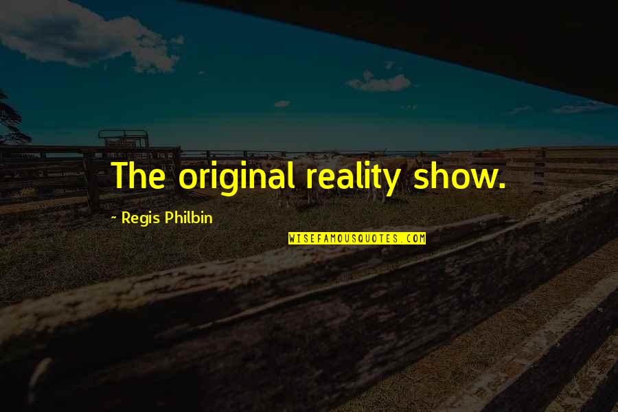 54956 Quotes By Regis Philbin: The original reality show.