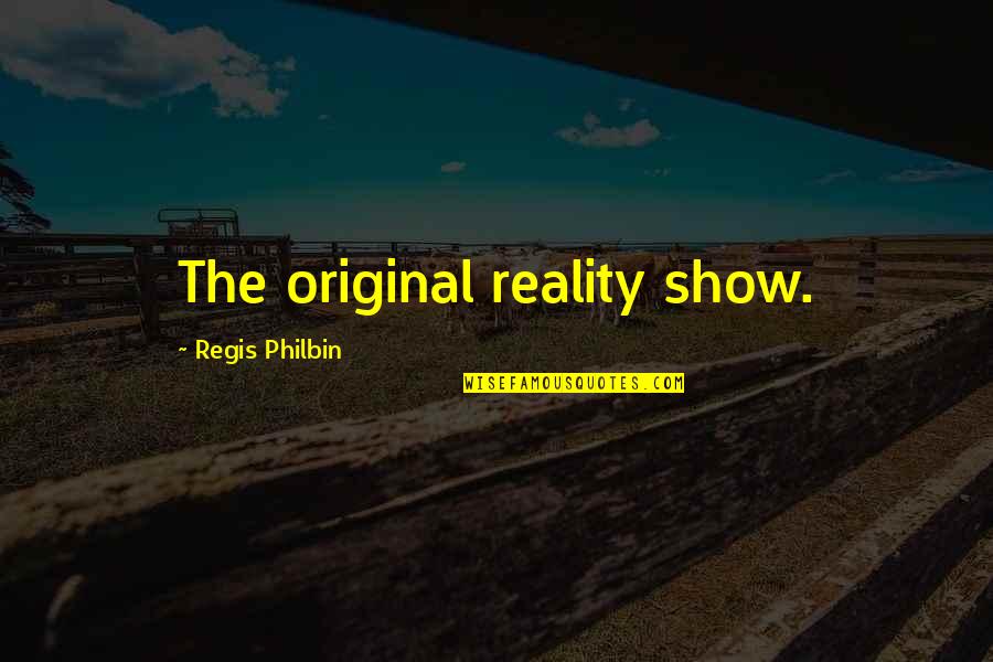 54956 Quotes By Regis Philbin: The original reality show. 54956 Quotes By Regis Philbin: The original reality show.