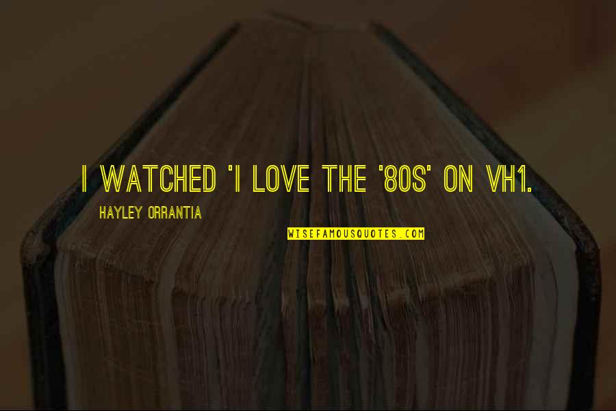 549c Quotes By Hayley Orrantia: I watched 'I Love the '80s' on VH1.