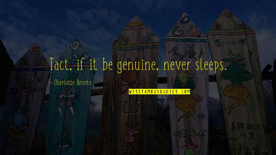 54th Birthday Quotes By Charlotte Bronte: Tact, if it be genuine, never sleeps.