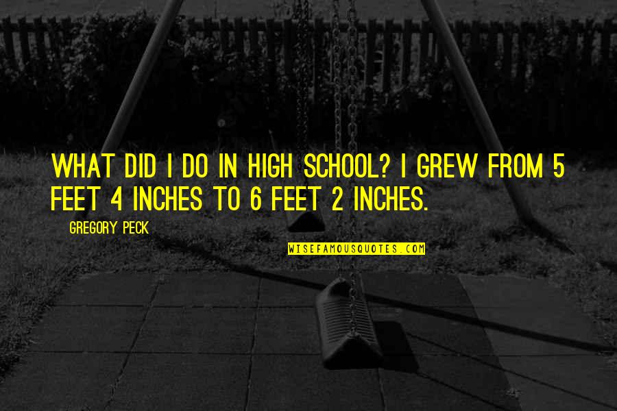 5'5 In Inches Quotes By Gregory Peck: What did I do in high school? I
