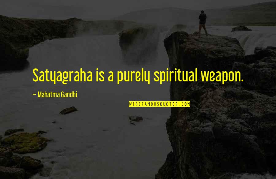 55372 Quotes By Mahatma Gandhi: Satyagraha is a purely spiritual weapon.