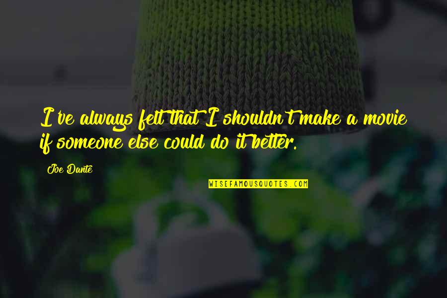 556 Ammo Quotes By Joe Dante: I've always felt that I shouldn't make a