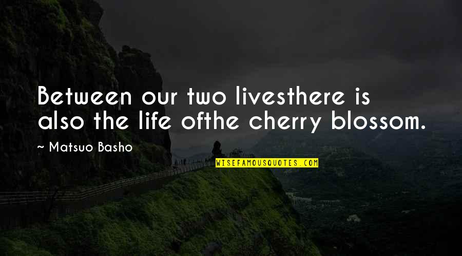 556 Ammo Quotes By Matsuo Basho: Between our two livesthere is also the life