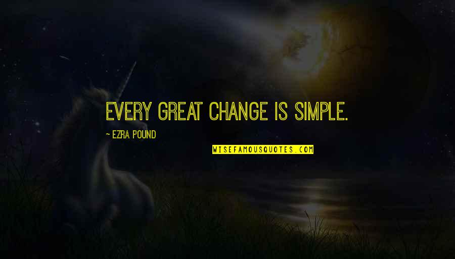 556 Area Quotes By Ezra Pound: Every great change is simple.